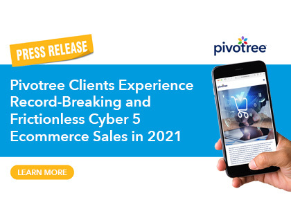 Pivotree Clients Experience Record-Breaking and Frictionless Cyber 5 Ecommerce Sales in 2021